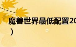 魔兽世界最低配置2022（魔兽世界最低配置）