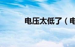 电压太低了（电压太低怎么办）