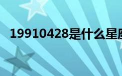 19910428是什么星座（4 28是什么星座）