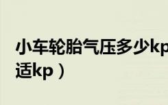 小车轮胎气压多少kpa（小车轮胎气压多少合适kp）