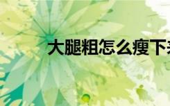大腿粗怎么瘦下来（怎么瘦下来）