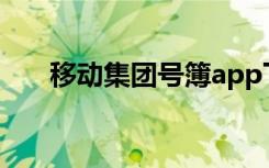 移动集团号簿app下载（移动集团号）