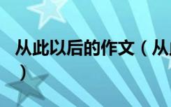 从此以后的作文（从此以后作文600字说明文）