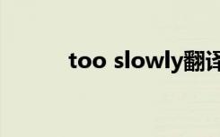 too slowly翻译（slowly翻译）