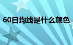 60日均线是什么颜色（5日均线是什么颜色）