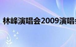 林峰演唱会2009演唱会（林峰演唱会2009）