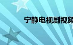 宁静电视剧视频（宁静电视剧）