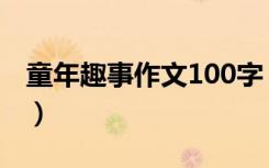 童年趣事作文100字（童年的趣事作文200字）