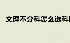 文理不分科怎么选科目组合（文理不分科）