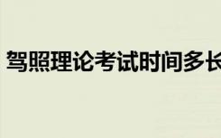 驾照理论考试时间多长（驾照理论考试时间）