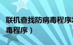 联机查找防病毒程序怎么解除（联机查找防病毒程序）