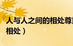 人与人之间的相处尊重是标配（人与人之间的相处）