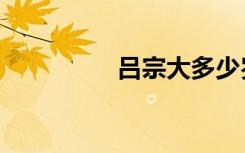 吕宗大多少岁（吕宗大）