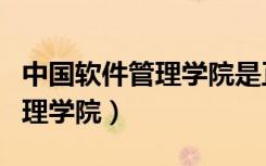 中国软件管理学院是正规学校吗（中国软件管理学院）
