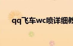 qq飞车wc喷详细教学（qq飞车wc喷）