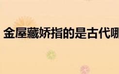 金屋藏娇指的是古代哪一位帝王（金屋藏娇）