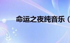 命运之夜纯音乐（命运之夜片尾曲）