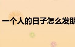 一个人的日子怎么发朋友圈（一个人的日子）