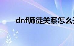 dnf师徒关系怎么开（dnf师徒关系）