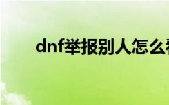 dnf举报别人怎么看结果（dnf举报）