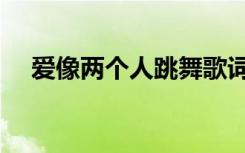 爱像两个人跳舞歌词（爱像两个人跳舞）