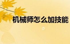 机械师怎么加技能（机械师怎么加点）