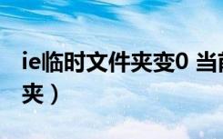 ie临时文件夹变0 当前位置为空（ie临时文件夹）