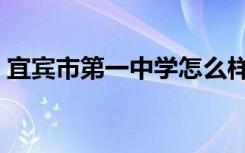 宜宾市第一中学怎么样（宜宾市一中怎么样）