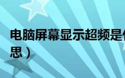 电脑屏幕显示超频是什么意思（超频是什么意思）