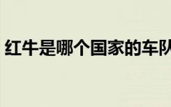 红牛是哪个国家的车队（红牛是哪个国家的）