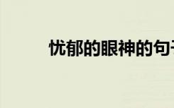 忧郁的眼神的句子（忧郁的眼神）