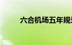 六合机场五年规划图（六合机场）