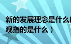 新的发展理念是什么时候提出来的（新的发展观指的是什么）