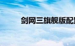 剑网三旗舰版配置要求（剑侠三）