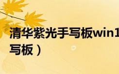清华紫光手写板win10不能使用（清华紫光手写板）