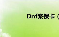 Dnf密保卡（dnf密保卡）