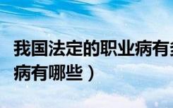 我国法定的职业病有多少种类（我国法定职业病有哪些）