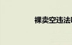 裸卖空违法吗（裸卖空）
