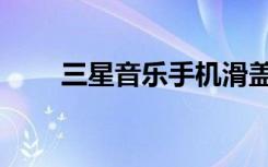 三星音乐手机滑盖（三星音乐手机）