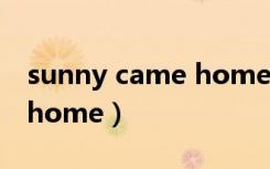 sunny came home to her（sunny came home）