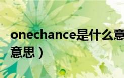onechance是什么意思（one chance是什么意思）