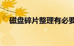 磁盘碎片整理有必要吗（磁盘碎片清理）