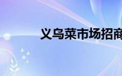 义乌菜市场招商（菜市场招商）
