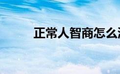 正常人智商怎么测（正常人智商）