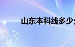 山东本科线多少分（山东本科线）