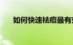 如何快速祛痘最有效（如何快速祛痘）