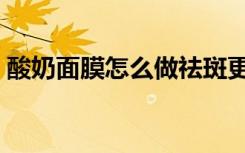 酸奶面膜怎么做祛斑更快（酸奶面膜怎么做）