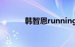 韩智恩running（韩智恩发型）