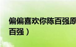偏偏喜欢你陈百强原版歌词（偏偏喜欢你 陈百强）