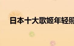 日本十大歌姬年轻照片（日本十大歌姬）